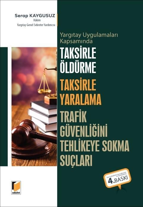Adalet Yayınevi Yargıtay Uygulamaları Kapsamında Taksirle Öldürme Taksirle Yaralama Trafik Güvenliğini Tehlikeye Sokma Suçları (Serap Kaygusuz)