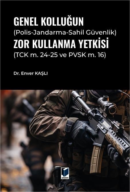 Adalet Yayınevi Genel Kolluğun (PolisJandarmaSahil Güvenlik) Zor Kullanma Yetkisi/Enver Kaşlı