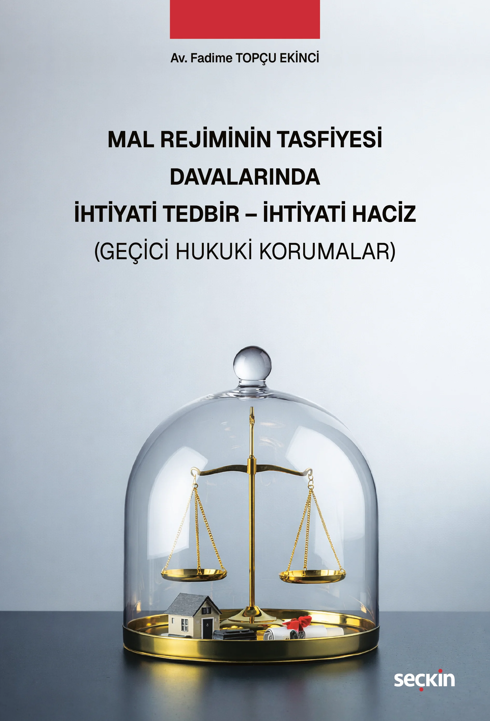 Seçkin Yayınevi Mal Rejiminin Tasfiyesi Davalarında İhtiyati Tedbir  İhtiyati Haciz (Geçici Hukuki Korumalar) Fadime Topçu Ekinci 1. Baskı,  Mart 2026