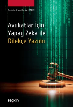 Seçkin Yayıncılık Avukatlar İçin Yapay Zeka ile Dilekçe Yazımı Ahmet Kerem Çakın 1. Baskı,  Ocak 2026