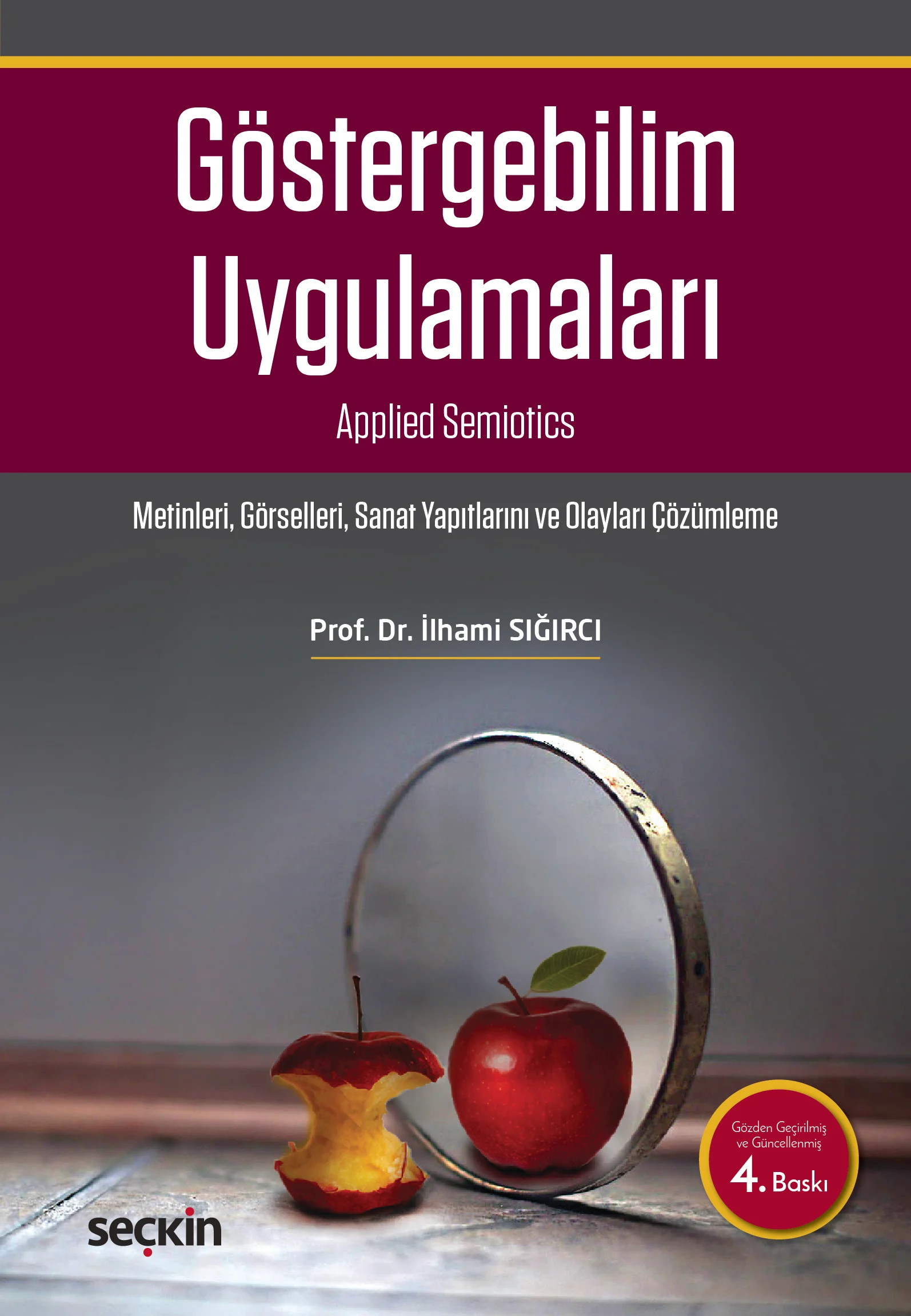 Seçkin Yayıncılık Göstergebilim Uygulamaları Metinleri  Görselleri  Sanay Yapıtlarını ve Olayları Okuma Prof. Dr. İlhami Sığırcı 4. Baskı,  Ocak 2026