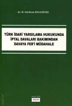 Turhan Kitabevi Türk İdari Yargılama Hukukunda İptal Davaları Bakımından Davaya Fer'i Müdahale (H. Görkem Ballıktaş)