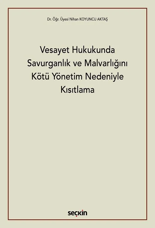 Seçkin Vesayet Hukukunda Savurganlık ve Malvarlığını Kötü Yönetim Nedeniyle Kısıtlama - Nihan Koyuncu Aktaş Seçkin Yayınları