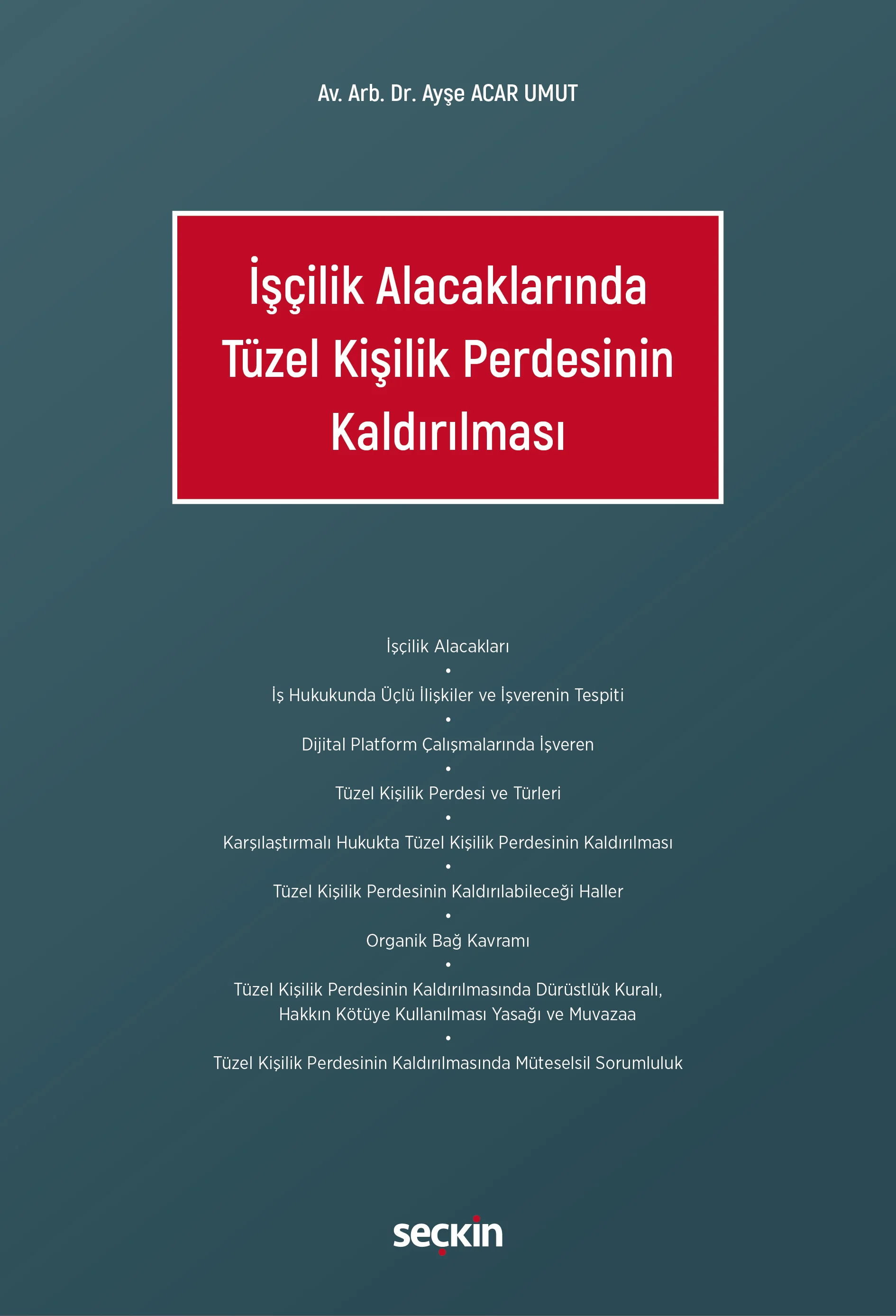 Seçkin Yayıncılık İşçilik Alacaklarında Tüzel Kişilik Perdesinin Kaldırılması Ayşe Acar Umut 1. Baskı,  Mart 2026