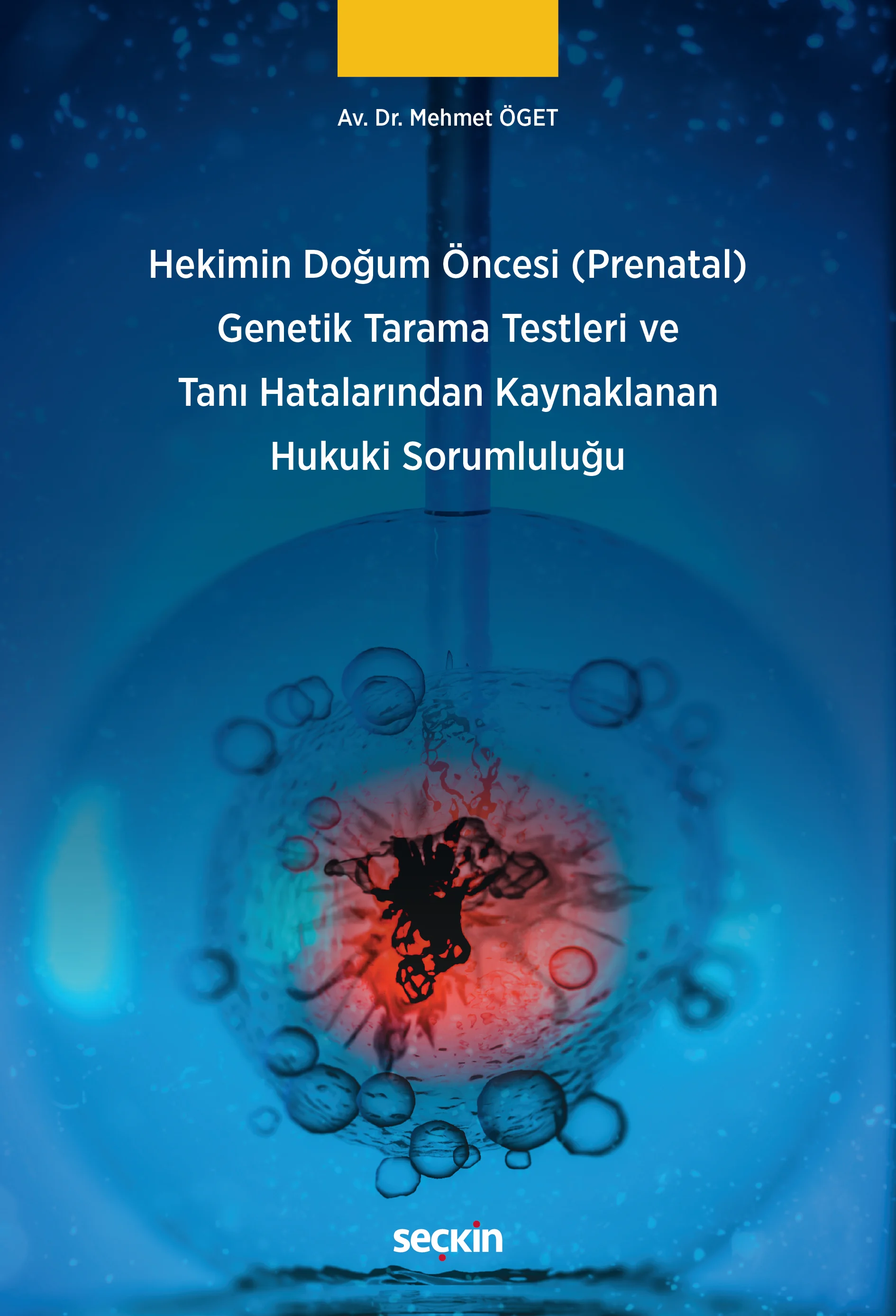 Seçkin Hekimin Doğum Öncesi (Prenatal) Genetik Tarama Testleri ve Tanı Hatalarından Kaynaklanan Hukuki Sorumluluğu - Mehmet Öget Seçkin Yayınları