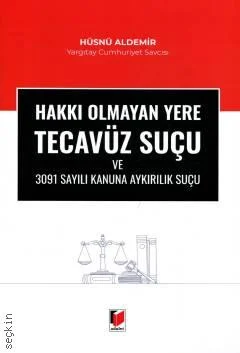 Adalet Yayınevi Hakkı Olmayan Yere Tecavüz Suçu ve 3091 Sayılı Kanuna Aykırılık Suçu/Hüsnü Aldemir