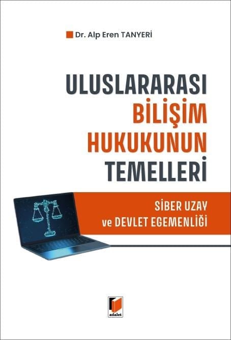 Adalet Yayınları Uluslararası Bilişim Hukukunun Temelleri: Siber Uzay ve Devlet Egemenliği (Alp Eren Tanyeli)
