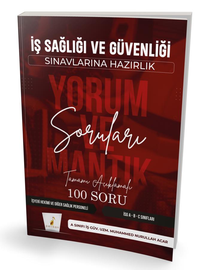 Pelikan İş Sağlığı ve Güvenliği Sınavlarına Hazırlık İSG Yorum ve Mantık Soruları - Muhammed Nurullah Acar Pelikan Yayınları