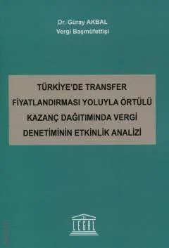 Legal Yayıncılık Türkiye'de Transfer Fiyatlandırması Yoluyla Örtülü Kazanç Dağıtımında Vergi Denetiminin Etkinlik Analizi (Güray Akbal)