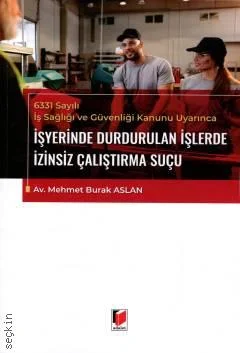 Adalet Yayınevi 6331 Sayılı İş Sağlığı ve Güvenliği Kanunu Uyarınca İşyerinde Durdurulan İşlerde İzinsiz Çalıştırma Suçu (ehmet Burak Aslan)