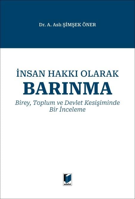 Adalet Yayınevi İnsan Hakkı Olarak Barınma: Birey, Toplum ve Devlet Kesişiminde Bir İnceleme (A. Aslı Şimşek Öner)
