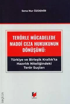 Adalet Yayınevi Terörle Mücadelede Maddi Ceza Hukukunun Dönüşümü Türkiye ve Birleşik Krallık'ta Hazırlık Niteliğindeki Terör Suçları/Sena Nur Özdemir