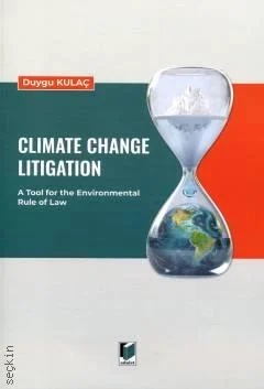 Adalet Yayınevi Climate Change Litigation: A Tool for the Environmental Rule of Law (Duygu Kulaç)