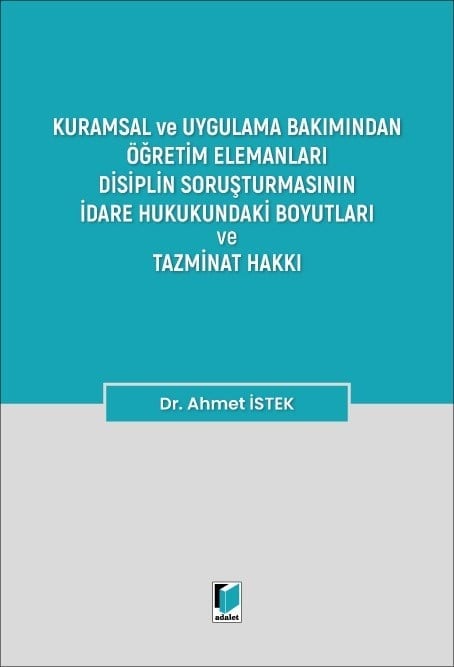 Adalet Yayınevi Öğretim Elemanları Disiplin Soruşturmasının İdare Hukukundaki Boyutları ve Tazminat Hakkı Ahmet İstek Adalet Yayınevi Mart 2026