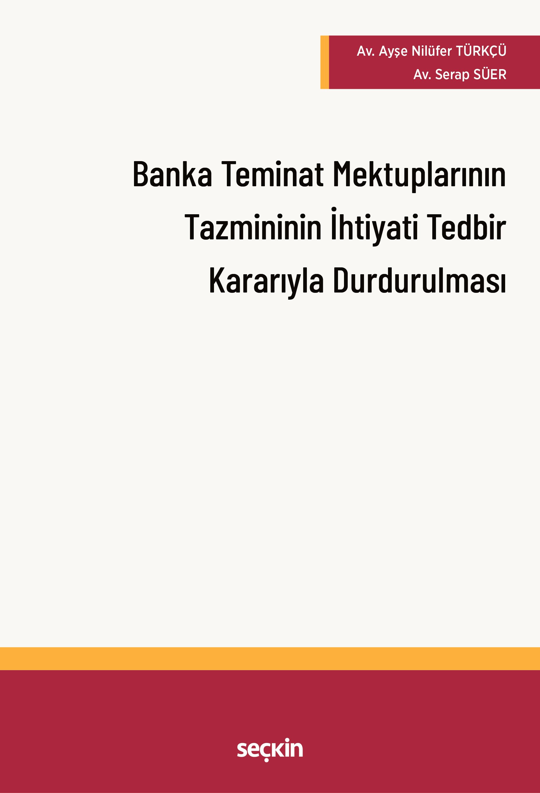 Seçkin Yayıncılık Banka Teminat Mektuplarının Tazmininin İhtiyati Tedbir Kararı Alınarak Durdurulması Av. Ayşe Nilüfer Türkçü,Av. Serap Süer 1. Baskı,  Eylül 2025