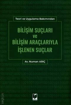 Adalet Yayınevi Teori ve Uygulama Bakımından Bilişim Suçları ve Bilişim Araçlarıyla İşlenen Suçlar /Numan Arıç