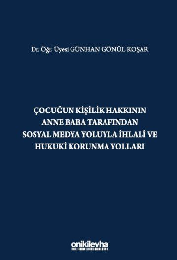 On İki Levha Yayıncılık Çocuğun Kişilik Hakkının Anne Baba Tarafından Sosyal Medya Yoluyla İhlali ve Hukuki Korunma Yolları