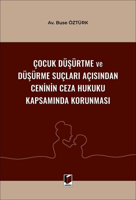 Adalet Yayınevi Çocuk Düşürtme ve Düşürme Suçları Açısından Ceninin Ceza Hukuku Kapsamında Korunması/Buse Öztürk