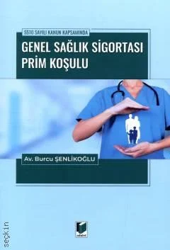 Adalet Yayınevi 5510 sayılı Kanun Kapsamında Genel Sağlık Sigortası Prim Koşulu-Burcu Şenlikoğlu