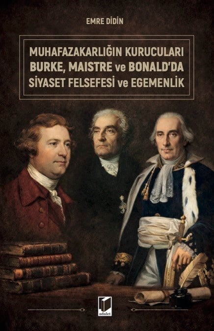 Adalet Muhafazakarlığın Kurucuları Burke, Maistre ve Bonald'da Siyaset Felsefesi ve Egemenlik Emre Didin Adalet Yayınevi Mart 2026