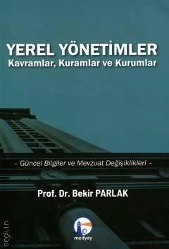 Medyay Kitabevi Yerel Yönetimler Kavramlar, Kuramlar ve Kurumlar-Bekir Parlak