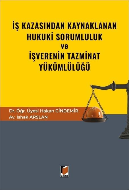 Adalet Yayınları İş Kazasından Kaynaklanan Hukuki Sorumluluk ve İşverenin Tazminat Yükümlülüğü (Hakan Cindemir, İshak Arslan)