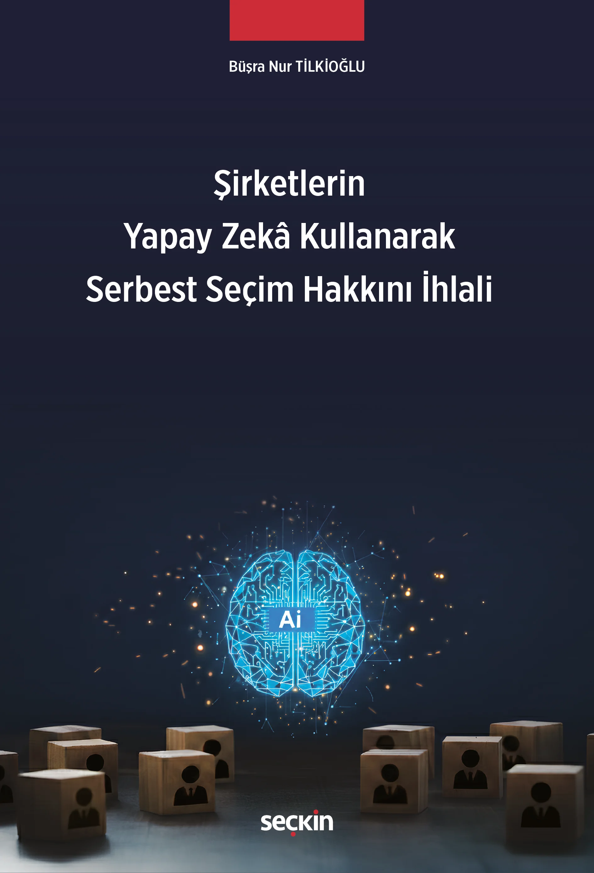 Seçkin Yayıncılık Şirketlerin Yapay Zekâ Kullanarak Serbest Seçim Hakkını İhlali Büşra Nur Tilkioğlu 1. Baskı,  Mart 2026