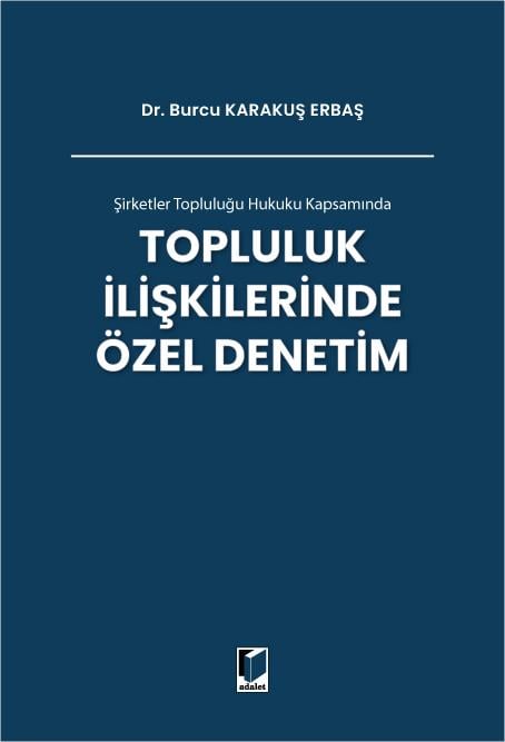 Adalet Yayınevi Şirketler Topluluğu Hukuku Kapsamında Topluluk İlişkilerinde Özel Denetim (Burcu Karakuş Erbaş)