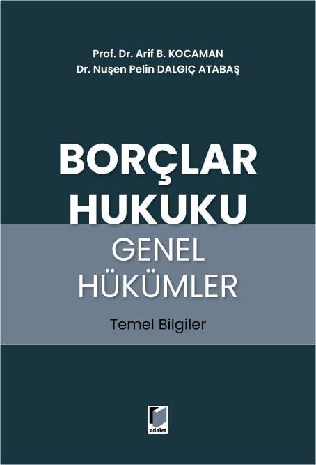 Adalet Yayınevi Borçlar Hukuku Genel Hükümler Temel Bilgiler (Arif B. Kocaman, Nuşen Pelin Dalgıç Atabaş)