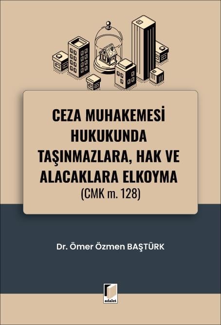 Adalet Yayınevi Ceza Muhakemesi Hukukunda Taşınmazlara, Hak ve Alacaklara Elkoyma (CMK m. 128) (Ömer Özmen Baştürk)