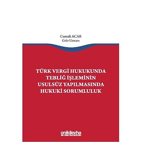 On İki Levha Yayıncılık Türk Vergi Hukukunda Tebliğ İşleminin Usulsüz Yapılmasında Hukuki Sorumluluk Cumali Acar