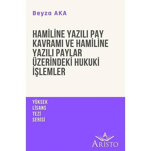 Aristo Hamiline Yazılı Pay Kavramı ve Hamiline Yazılı Paylar Üzerindeki Hukuki İşlemler-Beyza Aka