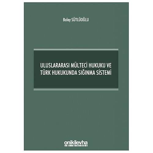 On ki Levha Yaynclk Uluslararas Mlteci Hukuku ve Trk Hukukunda Snma Sistemi