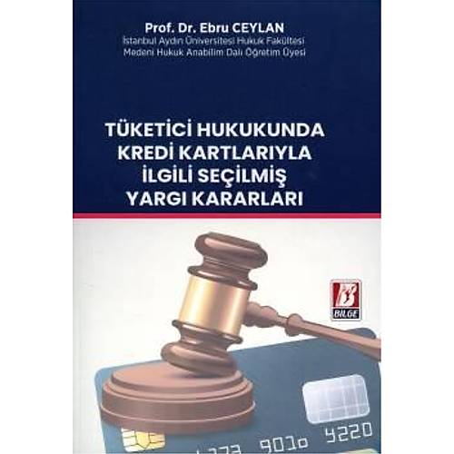 Bilge Yay�nevi T�ketici Hukukunda Kredi Kartlar�yla �lgili Se�ilmi� Yarg� Kararlar�-Ebru Ceylan