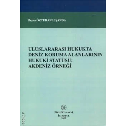 Filiz Kitabevi Uluslararas� Hukukta Deniz Koruma Alanlar�n�n Hukuki Stat�s� Akdeniz �rne�i Beyza �zturanl� �anda