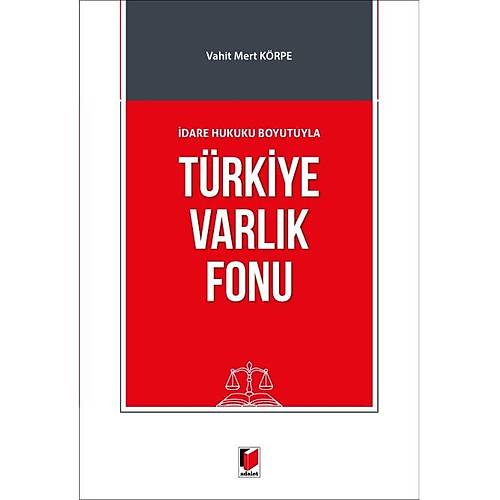 Adalet Yayınevi-İdare Hukuku Boyutuyla Türkiye Varlık Fonu-Vahit Mert Körpe
