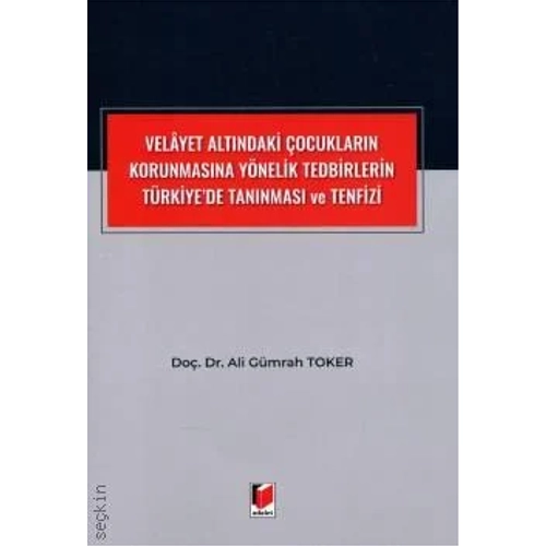 Adalet Yaynevi Velayet Altndaki ocuklarn Korunmasna Ynelik Tedbirlerin Trkiye'de Tannmas ve Tenfizi/Ali Gmrah Toker