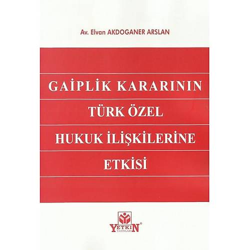 Yetkin Yaynevi Gaiplik Kararnn Trk zel Hukuk likilerine Etkisi/Elvan Akdoganer Arslan