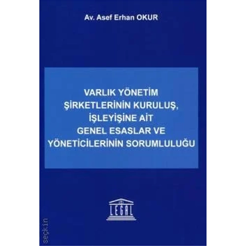 Legal Yay�nevi Varl�k Y�netim �irketlerinin Kurulu�, ��leyi�ine Ait Genel Esaslar ve Y�neticilerinin Sorumlulu�u (Asef Erhan Okur)