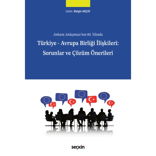 Se�kin Yay�nevi Ankara Anla�mas�'n�n 60. Y�l�nda T�rkiye � Avrupa Birli�i �li�kileri: Sorunlar ve ��z�m �nerileri (Belgin Ak�ay )