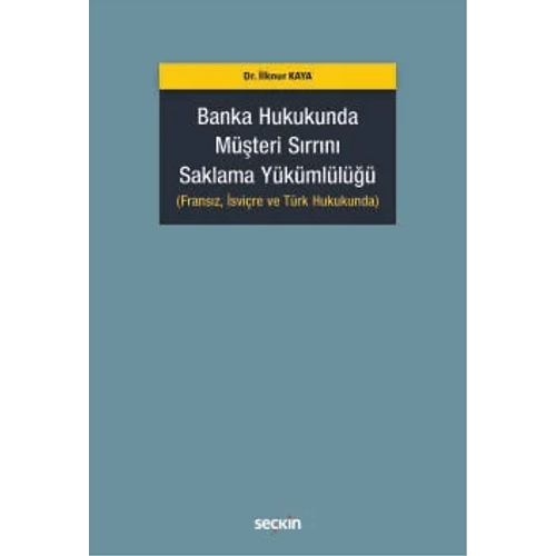 Se�kin Yay�nc�l�k Banka Hukukunda M��teri S�rr�n� Saklama Y�k�ml�l��� (Frans�z, �svi�re ve T�rk Hukukunda)- �lknur Kaya