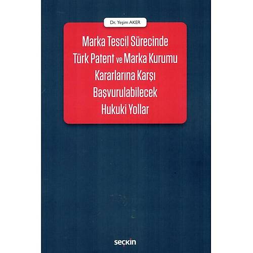 Seçkin Yayınları Marka Tescil Sürecinde Türk Patent ve Marka Kurumu Kararlarına Karşı Başvurulabilecek Hukuki Yollar-Yeşim Aker