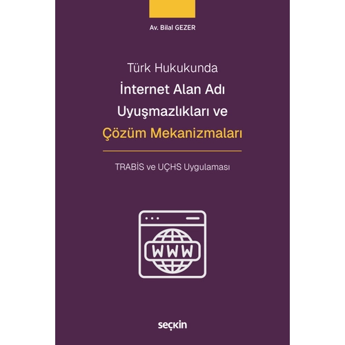 Se�kin Yay�nevi T�rk Hukukunda �nternet Alan Ad� Uyu�mazl�klar� ve ��z�m Mekanizmalar� TRAB�S ve U�HS Uygulamas� (Bilal Gezer)