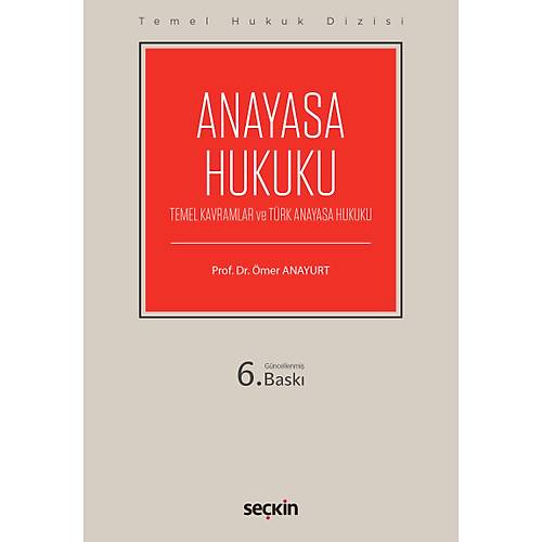 Se�kin Yay�nevi Temel Hukuk Dizisi Anayasa Hukuku (THD) (Temel Kavramlar ve T�rk Anayasa Hukuku) Prof. Dr. �mer Anayurt 6. Bask�,� Eyl�l 2025 (�mer Anayurt)