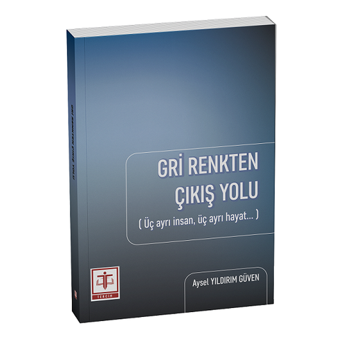 Gri Renkten ��k�� Yolu(�� ayr� insan, �� ayr� hayat...)Aysel Y�ld�r�m G�ven