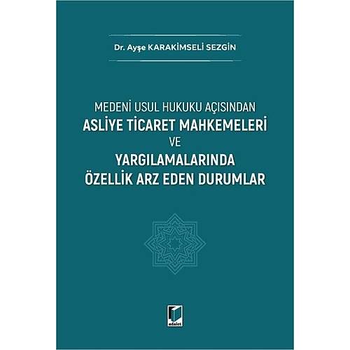 Adalet Yay�nlar� Asliye Ticaret Mahkemeleri ve Yarg�lamalar�nda �zellik Arz Eden Durumlar Ay�e Karakimseli Sezgin A�ustos 2026