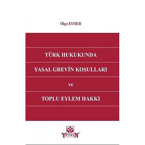Yetkin Yaynevi Trk Hukukunda Yasal Grevin Koullar ve Toplu Eylem Hakk Olgu Esmer