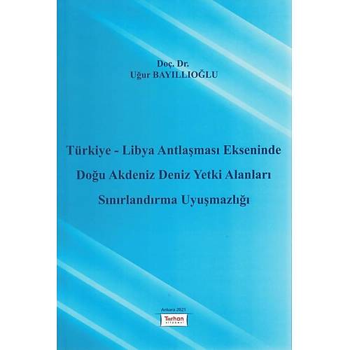 Turhan Yaynevi Trkiye - Libya Antlamas Ekseninde Dou Akdeniz Deniz Yetki Alanlar Snrlandrma Uyumazl-Uur Bayllolu