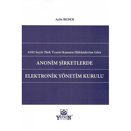Yetkin Yaynevi 6102 Sayl Trk Ticaret Kanunu Hkmlerine Gre Anonim irketlerde Elektronik Ynetim Kurulu-Aylin Beder