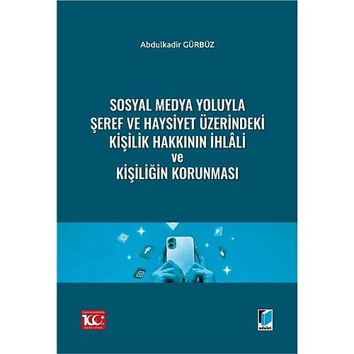 Adalet Yaynevi Sosyal Medya Yoluyla eref ve Haysiyet zerindeki Kiilik Hakknn hlli ve Kiiliin Korunmas (Abdulkadir Grbz)